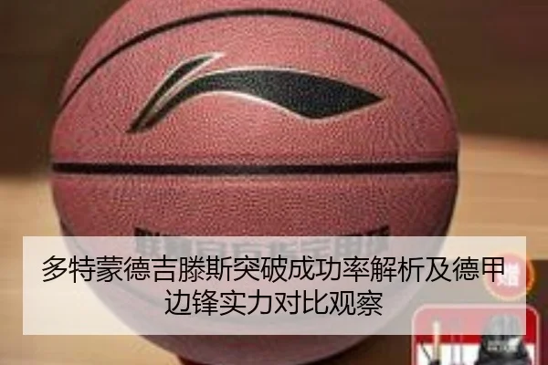 多特蒙德吉滕斯突破成功率解析及德甲边锋实力对比观察